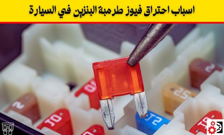 9 اسباب لاحتراق فيوز طرمبة البنزين في السيارة